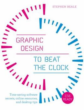 Paperback Graphic Design to Beat the Clock: Time-Saving Software Secrets, Online Resources, and Desktop Tips Book