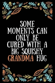 Some moments can only be cured with a big squishy grandma hug: Lined Writing Notebook, Great Grandma Gifts, Journal for Expecting Grandmothers - 100 Pages Size 6 x 9