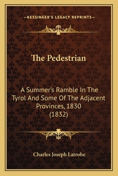 The Pedestrian: A Summer's Ramble In The Tyrol And Some Of The Adjacent Provinces, 1830