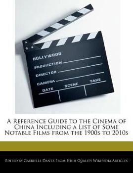 Paperback A Reference Guide to the Cinema of China Including a List of Some Notable Films from the 1900s to 2010s Book