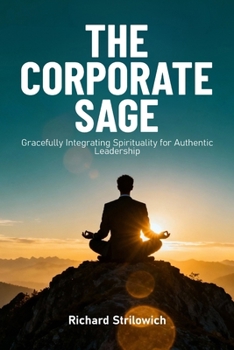 THE CORPORATE SAGE: Gracefully Integrating Spirituality for Authentic Leadership