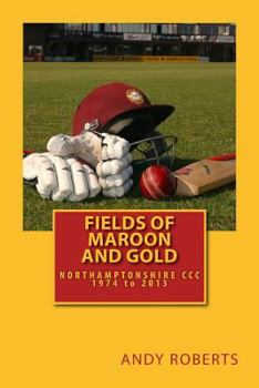 Paperback Fields Of Maroon And Gold: A gentle ramble through Northamptonshire cricket Book