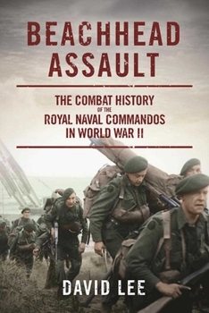 Hardcover Beachhead Assault: The Combat History of the Royal Naval Commandos in World War II Book