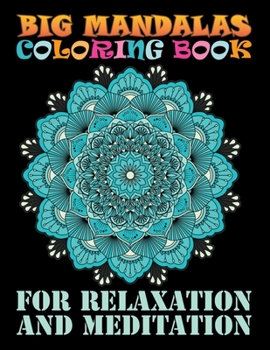 Big Mandalas Coloring Book For Relaxation And Meditation: Adult Coloring Book 100 Mandala Images Stress Management Coloring Book For Relaxation, Meditation, Happiness and Relief & Art Color Therapy