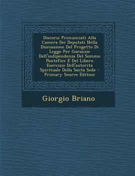 Paperback Discorsi Pronunciati Alla Camera Dei Deputati Nella Discussione del Progetto Di Legge Per Garanzie Dell'indipendenza del Sommo Pontefice E del Libero [Italian] Book