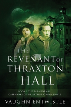 The Revenant of Thraxton Hall: The Paranormal Casebooks of Sir Arthur Conan Doyle