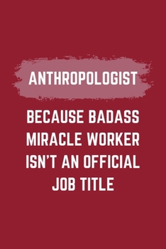 Paperback Anthropologist Because Badass Miracle Worker Isn't An Official Job Title: An Anthropologist Journal Notebook to Take Notes, To-do List and Notepad (6" Book