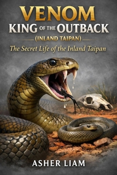 VENOM KING OF THE OUTBACK ( INLAND TAIPAN ): The Secret Life of the Inland Taipan