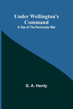 Paperback Under Wellington's Command: A Tale of the Peninsular War Book