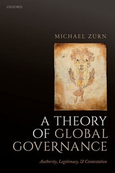 Hardcover A Theory of Global Governance: Authority, Legitimacy, and Contestation Book