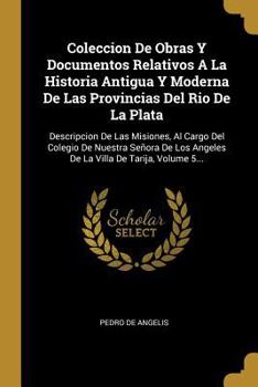 Paperback Coleccion De Obras Y Documentos Relativos A La Historia Antigua Y Moderna De Las Provincias Del Rio De La Plata: Descripcion De Las Misiones, Al Cargo [Spanish] Book