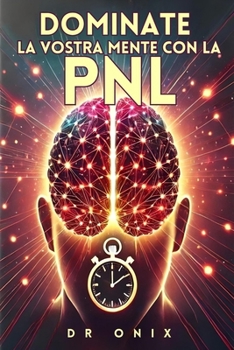 Paperback Dominate La Vostra Mente Con La Pnl: Come riprogrammare i vostri pensieri per il successo in MENO di 10 minuti al giorno, anche se avete già fallito! [Italian] Book