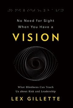 Hardcover No Need for Sight When You Have a Vision: What Blindness Can Teach Us about Risk and Leadership Book