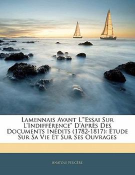 Paperback Lamennais Avant L'Essai Sur L'indifférence D'après Des Documents Inédits (1782-1817): Étude Sur Sa Vie Et Sur Ses Ouvrages [French] Book