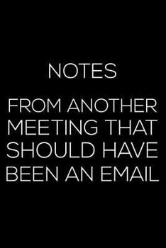 Paperback Notes From Another Meeting That Should Have Been An Email: 6x9 Notebook, Ruled, Funny Office Desk Writing Book, Sarcastic Gag Journal for Co-Workers, Book