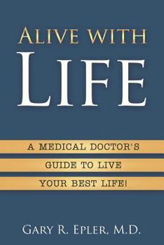 Alive with Life: A Medical Doctor’s Guide to Live Your Best Life