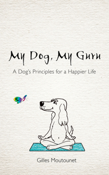Paperback My Dog, My Guru: A Dog's Principles for a Happier Life Book