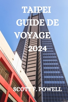 Taipei Guide de Voyage 2024: Tout Ce Que Vous Devez Savoir, Faire Et Voir À Taipei
