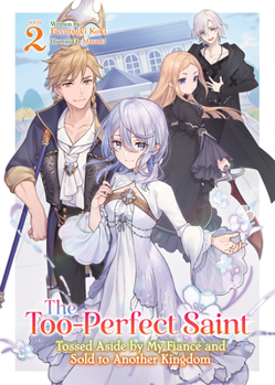 Paperback The Too-Perfect Saint: Tossed Aside by My Fiancé and Sold to Another Kingdom (Light Novel) Vol. 2 Book