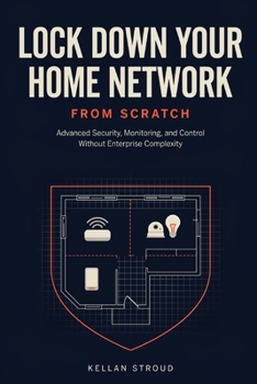 Paperback Lock Down Your Home Network: Advanced Security, Monitoring, and Control Without Enterprise Complexity Book
