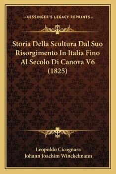 Paperback Storia Della Scultura Dal Suo Risorgimento In Italia Fino Al Secolo Di Canova V6 (1825) [Italian] Book