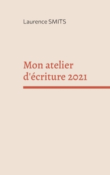 Paperback Mon atelier d'écriture 2021: Mes consignes, mes conseils, mes textes [French] Book