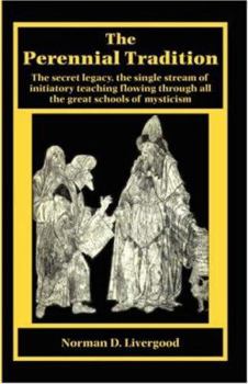 Paperback The Perennial Tradition: Overview Of The Secret Heritage, The Single Stream Of Initiatory Teaching Flowing Through All The Great Schools Of Mys Book