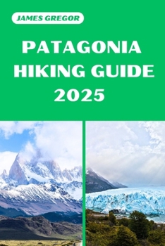 Paperback Patagonia Hiking Guide 2025: Discover the Best Trails and Scenic Routes Book
