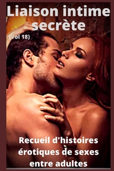 Paperback Liaison intime secr?te (vol 18): Recueil d'histoires ?rotiques de sexe entre adultes [French] Book