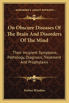 Paperback On Obscure Diseases Of The Brain And Disorders Of The Mind: Their Incipient Symptoms, Pathology, Diagnosis, Treatment And Prophylaxis Book