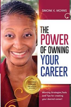 Paperback The Power of Owning Your Career: Winning Strategies, Tools and Tips for Creating Your Desired Career! Book