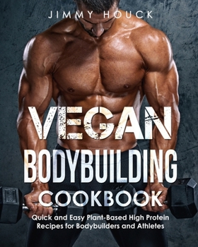 Paperback Vegan Bodybuilding Cookbook: Quick and Easy Plant-Based High Protein Recipes for Bodybuilders and Athletes: Plant Based Cookbook for Bodybuilding, Book