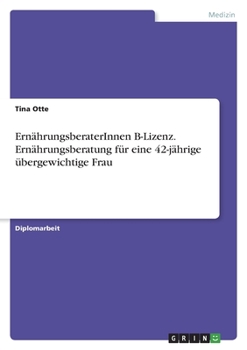 Paperback ErnährungsberaterInnen B-Lizenz. Ernährungsberatung für eine 42-jährige übergewichtige Frau [German] Book