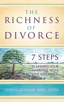 Paperback The Richness of Divorce: 7 Steps to Unwind Your Marriage with Love and Grace Book