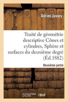 Paperback Traité de Géométrie Descriptive. Cônes Et Cylindres, Sphères Et Surfaces Du 2nd Degré (Éd.1881-1882) [French] Book