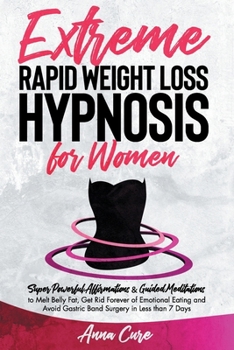 Extreme Rapid Weight Loss Hypnosis: Super Powerful Affirmations & Guided Meditations to Melt Belly Fat, Get Rid Forever of Emotional Eating and Avoid Gastric Band Surgery in Less than 7 Days