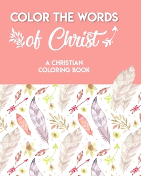 Paperback Color The Words Of Christ (A Christian Coloring Book): Bible Scripture Coloring Book