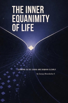 THE INNER EQUANIMITY OF LIFE: LEARNING TO SEE SUKHA AND DU?KHA CLEARLY