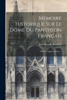 Paperback Mémoire historique sur le dôme du Panthéon français: Divisé en quatre parties ... [French] Book