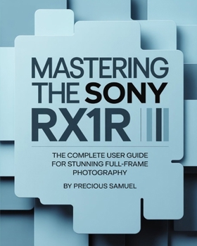 Paperback Mastering the Sony RX1R III: The Complete User Guide for Stunning Full-Frame Photography Book