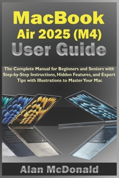 Paperback MacBook Air 2025 (M4) User Guide: The Complete Manual for Beginners and Seniors with Step-by-Step Instructions, Hidden Features, and Expert Tips with Book