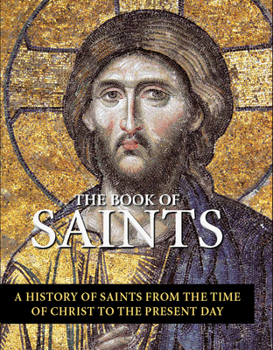 Hardcover The Book of Saints: A History of Saints from the Time of Christ to the Present Day Book