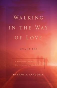 Hardcover Walking in the Way of Love (Volume 1): A Practical Commentary on 1 Corinthians for the Believer Book
