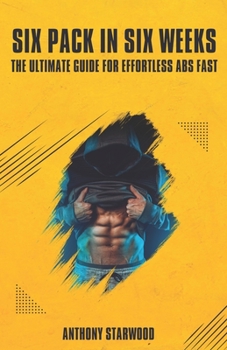 Paperback Six Pack In Six Weeks: The Ultimate Guide For Effortless Abs Fast Book