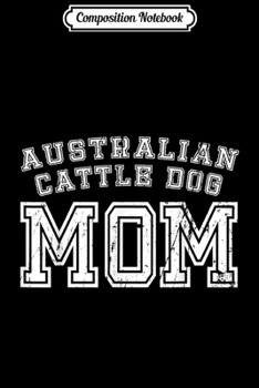 Composition Notebook: Australian Cattle Dog Mom Cute For Fur Baby Mother Pet Journal/Notebook Blank Lined Ruled 6x9 100 Pages