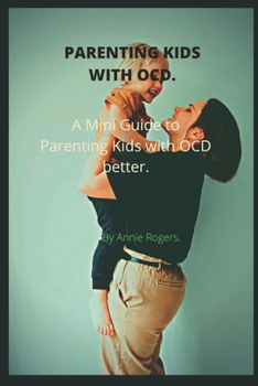 Paperback Parenting Kids with Ocd.: A Mini Guide to Parenting Kids with OCD better. Book