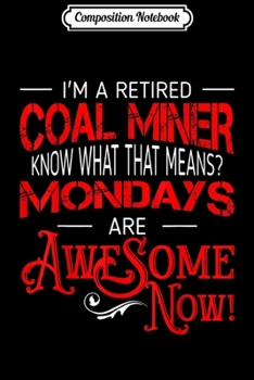 Composition Notebook: Retired Coal Miner Mondays Are Awesome Retirement Journal/Notebook Blank Lined Ruled 6x9 100 Pages