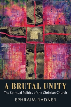 Hardcover A Brutal Unity: The Spiritual Politics of the Christian Church Book