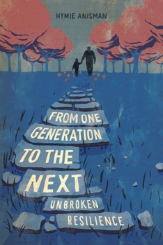 From one Generation to the Next: Unbroken Resilience (Holocaust Survivor True Stories)