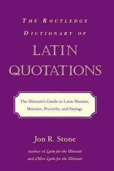 Paperback The Routledge Dictionary of Latin Quotations: The Illiterati's Guide to Latin Maxims, Mottoes, Proverbs, and Sayings Book